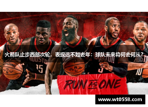 火箭队止步西部次轮，表现远不如去年：球队未来将何去何从？