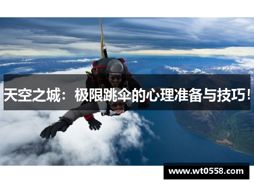 天空之城：极限跳伞的心理准备与技巧！